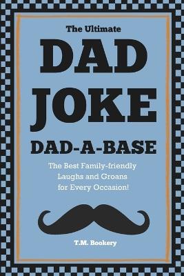 The Ultimate Dad Joke Dad-A-Base: The Best Family-friendly Laughs and Groans for Every Occasion! - T M Bookery - cover
