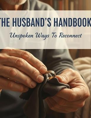 The Husband'S Handbook: Unspoken Ways To Reconnect - Tory Vega - cover