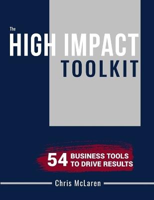 High Impact Toolkit: Unlock the tools, templates and frameworks trusted by top consulting firms and world-class leaders. - Chris McLaren - cover