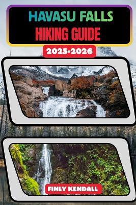 Havasu Falls Hiking Guide 2025-2026 - Finly Kendall - cover