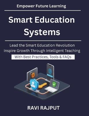 Smart Education Systems: Next Generation EdTech Systems AI Powered Teaching Methods Building Future Ready Schools AI Revolution in Education How AI Is Shaping Schools Smarter Education Sys - Ravi Rajput - cover