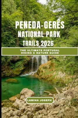 Peneda-Gerês National Park Trails 2026: The Ultimate Portugal Hiking & Nature Guide - Lamina Joseph - cover