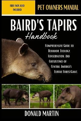 Baird's Tapirs Handbook: hComprehensive Guide to Behavior, Ecology, Conservation, and Coexistence of Central America's Elusive Forest Giant. - Donald Martin - cover