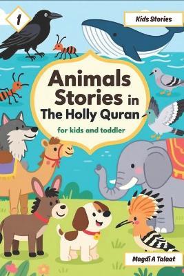 Animals Stories in the Holly Quran for Kids and Toddlers, Islamic Story Books for Kids: Beautiful Islamic Stories About Animals from the Quran Moral Lessons & Faith-Inspiring Tales for Children and Toddlers - Magdi A Talaat - cover