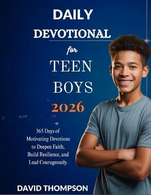 Daily Devotional for Teen Boys 2026: 365 Days of Motivating Devotions to Deepen Faith Build Resilience and Lead Courageously - David Thompson - cover
