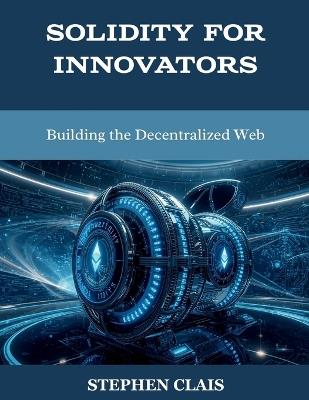 Solidity for Innovators: Building the Decentralized Web - Stephen Clais - cover