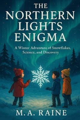 The Northern Lights Enigma: A Winter Adventure of Snowflakes, Science, and Discovery - M a Raine - cover