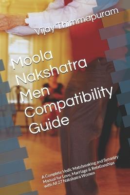Moola Nakshatra Men Compatibility Guide: A Complete Vedic Matchmaking and Synastry Manual for Love, Marriage & Relationships with All 27 Nakshatra Women - Vijay Thimmapuram - cover