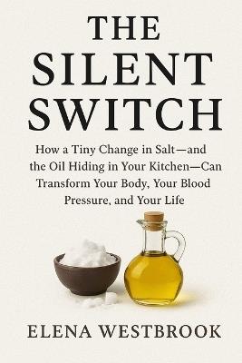 The Silent Switch: The Hidden Truth About Salt, Fat, and ModernHealth: The Silent Switch: The Hidden Truth About Salt, Fat, and Modern Health - Elena Westbrook - cover