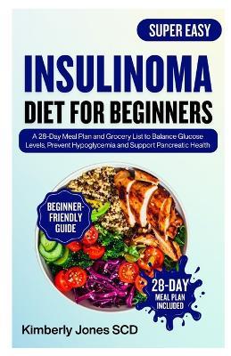 Insulinoma Diet for Beginners: A 28-Day Meal Plan and Grocery List to Balance Glucose Levels, Prevent Hypoglycemia and Support Pancreatic Health - Kimberly Jones Scd - cover