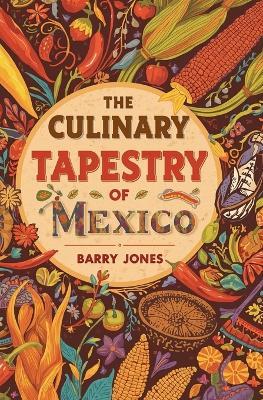 The Culinary Tapestry of Mexico - Barry Jones - cover