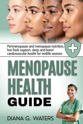 Menopause Health Guide: Perimenopause and menopause nutrition, hot flash support, sleep and bone/ cardiovascular health for midlife women - Diana G Waters - cover