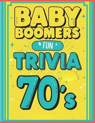 Baby Boomers: Fun Trivia From The 70's: Take a far-out trip back to the groovy '70s with fun facts, questions, and memories every Baby Boomer will love! - M E Quinn - cover