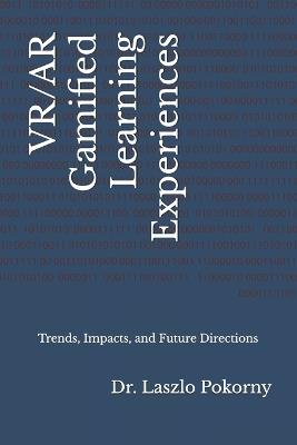 VR/AR Gamified Learning Experiences: Trends, Impacts, and Future Directions - Laszlo Pokorny - cover