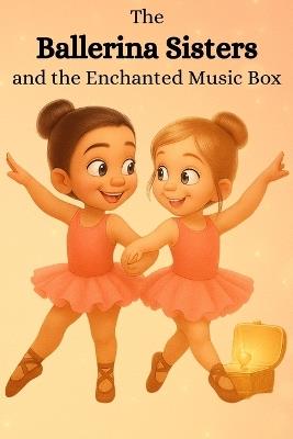 The Ballerina Sisters and the Enchanted Music Box: A Magical Bedtime Story About Friendship, Confidence, and Following Your Heart - Daniel Ruiz - cover