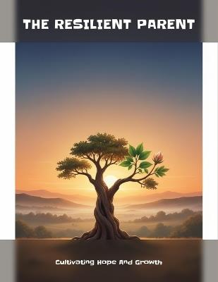 The Resilient Parent: Cultivating Hope And Growth - Mark Summers - cover