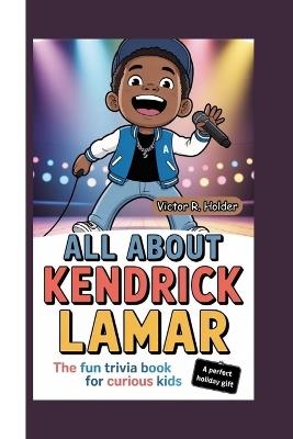 All about Kendrick Lamar: The Fun Trivia Book for Curious Kids - Victor R Holder - cover