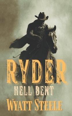Ryder - Hell Bent: A Classic Western Novel - Wyatt Steele - cover