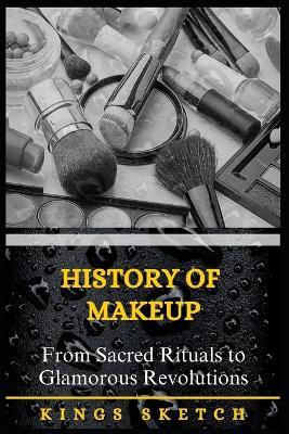 History of Makeup: From Sacred Rituals to Glamorous Revolutions - Kings Sketch - cover