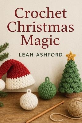 Crotchet Christmas Magic: Simple Patterns for Gifts, Stockings and Holiday Cheer - Leah Ashford - cover
