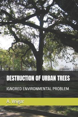 Destruction of Urban Trees: Ignored Environmental Problem - A Veigar - cover