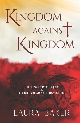 Kingdom Against Kingdom: The Kingdom of God vs. the Kingdoms of This World - Laura Baker - cover
