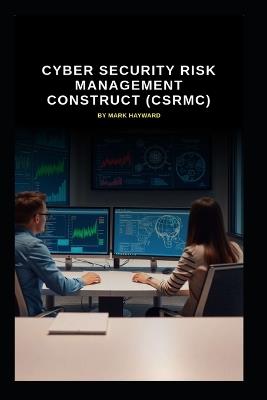 Cyber Security Risk Management Construct (CSRMC) - Mark Hayward - cover
