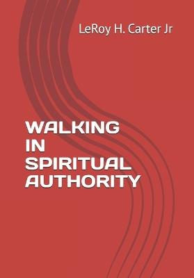 Walking in Spiritual Authority - Leroy H Carter - cover