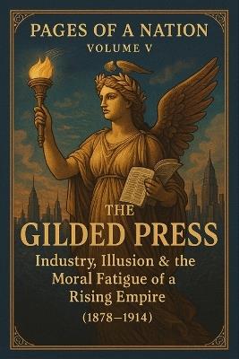 Pages of a Nation: Volume V: The Gilded Press: Industry, Illusion & the Moral Fatigue of a Rising Empire: (1878-1914) - Derek Hone - cover