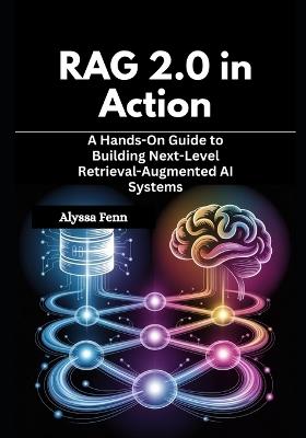 RAG 2.0 in Action: A Hands-On Guide to Building Next-Level Retrieval-Augmented AI Systems - Alyssa Fenn - cover