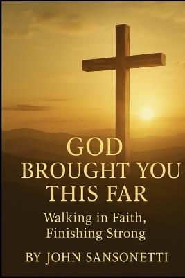 God Brought You This Far: Walking in Faith, Finishing Strong: Black & White Edition - John Peter Sansonetti - cover