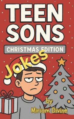 Teen Son's Jokes: Christmas Edition: Ho-Ho-Hilarious Christmas Jokes for Teen Boys - The Ultimate Holiday Joke Book - Miriam Divine - cover