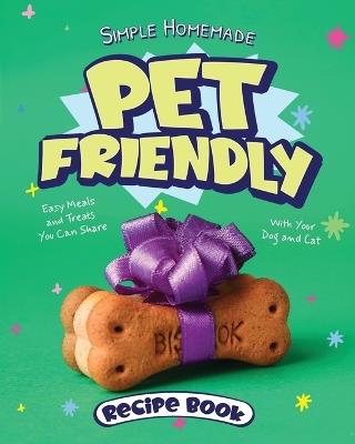 Simple Homemade Pet Friendly Recipe Book: Easy Meals and Treats You Can Share With Your Dog and Cat - Paul Bocastle - cover