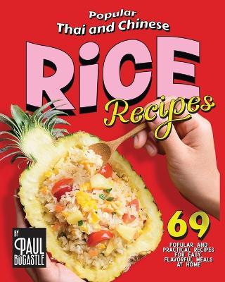 Popular Thai and Chinese Rice Recipes: 69 Popular and Practical Recipes for Easy, Flavorful Meals at Home - Paul Bocastle - cover