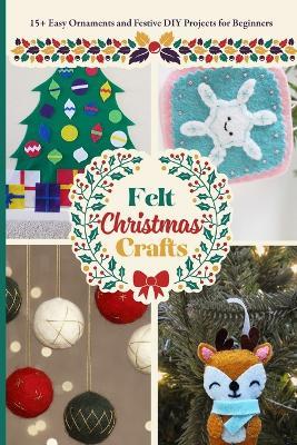 Felt Christmas Crafts: 15+ Easy Ornaments and Festive DIY Projects for Beginners - Otha Stokes - cover