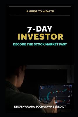 7-Day Investor: Decode the Stock Market Fast - Tochukwu Benedict Ezeifekwuaba - cover