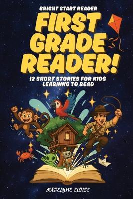 The First Grade Reader: 12 Short Stories for Kids Age 6 to 8: Fun, Easy-to-Read Adventures That Build Confidence and a Love of Reading - Madelyne Eloise - cover