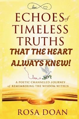 Echoes of Timeless Truths That the Heart Always Knew: A Poetic Channeled Journey of Remembering the Wisdom Within! - Rosa Doan - cover