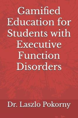 Gamified Education for Students with Executive Function Disorders - Laszlo Pokorny - cover
