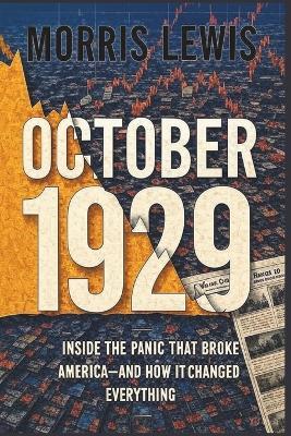 October 1929: Inside the Panic That Broke America--and How It Changed Everything - Morris Lewis - cover