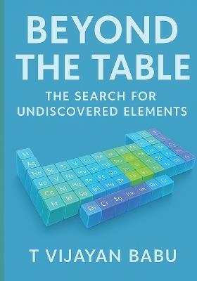Beyond the Table: The Search for Undiscovered Elements - T V I J a Y a N - cover