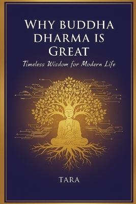 Why Buddha Dharma is Great: Timeless Wisdom for Modern Life - cover