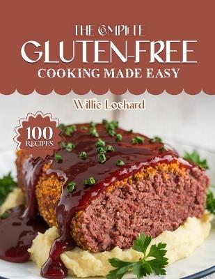 The Complete Gluten-Free Cooking Made Easy: Easy & Delicious Gluten-Free Recipes - Breads, Snacks, Meals, Desserts & Bowls for Healthy and Allergy-Friendly Cooking - Willie Lockard - cover