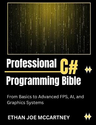 Professional C# Programming Bible: From Basics to Advanced FPS, AI, and Graphics Systems - Ethan Joe McCartney - cover
