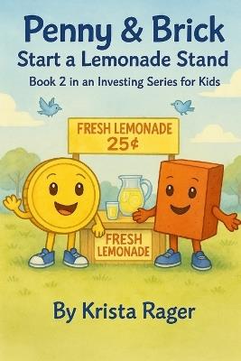 Penny and Brick Start a Lemonade Stand: Book 2 in an Investing Series for Kids - Krista Rager - cover