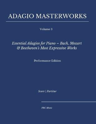 Adagio Masterworks - Volume 3: Essential Adagios for Piano - Bach, Mozart & Beethoven's Most Expressive Works - Performance Edition - Flavio Regis Cunha - cover