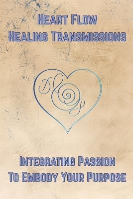 Heart Flow Healing Transmissions Vol. 1 (Pleiadian Messages): Integrating Passion to Embody Your Purpose - Dante Starshine - cover