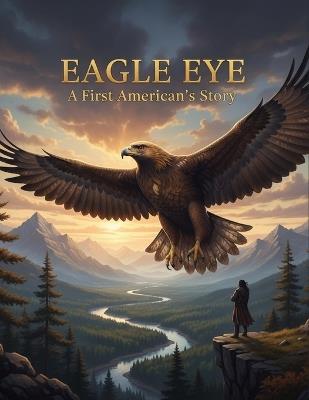 Eagle Eye: A First American'S Story - Mark Roe - cover
