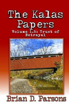 The Kalas Papers Volume 1.5: Trust of Betrayal - Brian D Parsons - cover