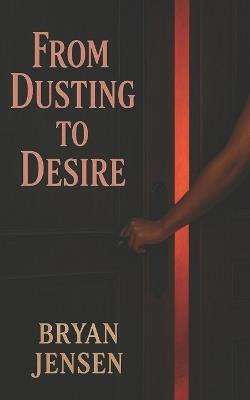 From Dusting To Desire - Bryan Jensen - cover
